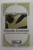 FILOZOFIA EXISTENTEI - COLECTIE DE PROZA , VERSURI SI CUGETARI de VASILE TOMOIAGA , 2017