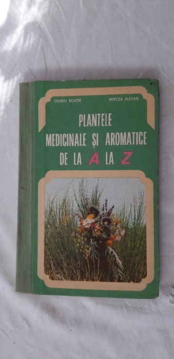PLANTE MEDICINALE SI AROMATICE DE LA A LA Z / BOJOR /ALEXAN