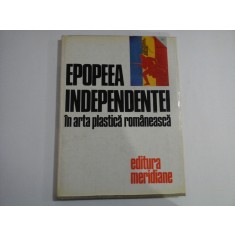 EPOPEEA INDEPENDENTEI in arta plastica romaneasca (prezentare in limbile: romana, engleza, franceza, germana, rusa) - Bucuresti, 1977