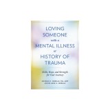 Loving Someone with a Mental Illness or History of Trauma: Skills, Hope, and Strength for Your Journey
