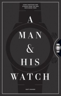 A Man and His Watch: 76 of the World&amp;#039;s Most Iconic Watches and Stories from the Men Who Wore Them foto