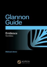 The Glannon Guide to Evidence: Learning Evidence Through Multiple-Choice Questions and Analysis