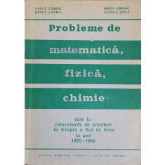 PROBLEME DE MATEMATICA FIZICA CHIMIE DATE LA CONCURSURILE DE ADMITERE IN TREAPTA A II-A DE LICEU IN ANII 1978-19