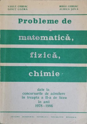 PROBLEME DE MATEMATICA FIZICA CHIMIE DATE LA CONCURSURILE DE ADMITERE IN TREAPTA A II-A DE LICEU IN ANII 1978-19 foto