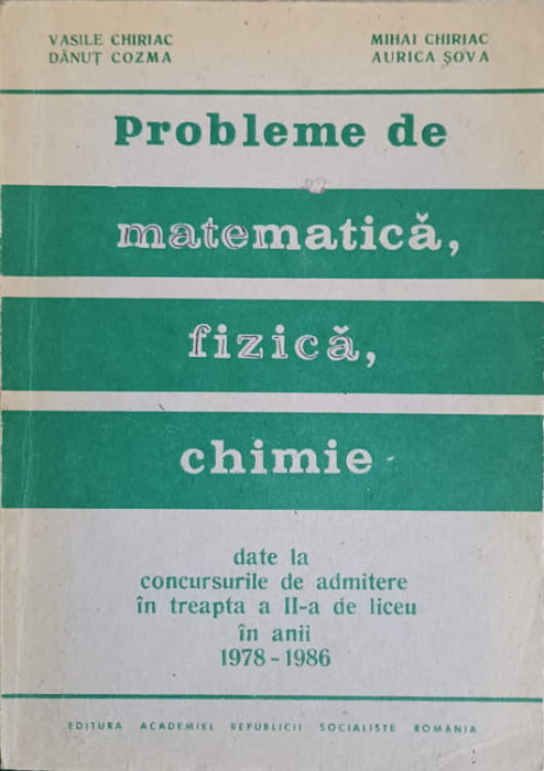 PROBLEME DE MATEMATICA FIZICA CHIMIE DATE LA CONCURSURILE DE ADMITERE IN TREAPTA A II-A DE LICEU IN ANII 1978-19