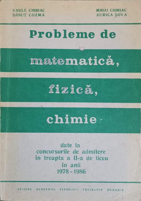 PROBLEME DE MATEMATICA FIZICA CHIMIE DATE LA CONCURSURILE DE ADMITERE IN TREAPTA A II-A DE LICEU IN ANII 1978-19