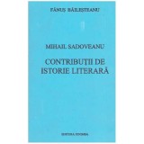 Fanus Bailesteanu - Mihail Sadoveanu - contributii de istorie literara - 127393