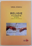 RELIGIE , FILOSOFIE SAU STIINTA ( TEOSOFILOGIA ) de VIRGIL STANCIU , 2013