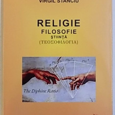 RELIGIE , FILOSOFIE SAU STIINTA ( TEOSOFILOGIA ) de VIRGIL STANCIU , 2013