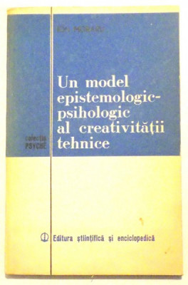 UN MODEL EPISTEMOLOGIC- PSIHOLOGIC AL CREATIVITATII TEHNICE de ION MORARU, 1980 foto