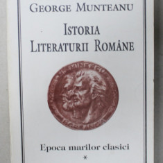 ISTORIA LITERATURII ROMANE , VOLUMUL I : EPOCA MARILOR CLASICI de GEORGE MUNTEANU , 1994