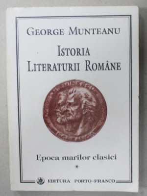 ISTORIA LITERATURII ROMANE , VOLUMUL I : EPOCA MARILOR CLASICI de GEORGE MUNTEANU , 1994 foto