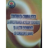 Vasile Lapadusi - Contributia criminalisticii la investigarea actelor teroriste si a altor evenimente cu consecinte grave (semnata) (Editia: 2007)