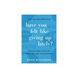 Have You Felt Like Giving Up Lately?: Finding Hope and Healing When You Feel Discouraged