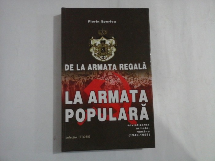 DE LA ARMATA REGALA LA ARMATA POPULARA - FLORIN SPERLEA