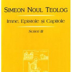 Scrieri III Imne, Epistole si Capitole - Simeon Noul Teolog
