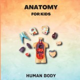 Anatomy for Kids (Human Body): Human Body Introduction for Children Ages 5 and Up/Kids&#039; Guide to Human Anatomy (Science Book for Kids)