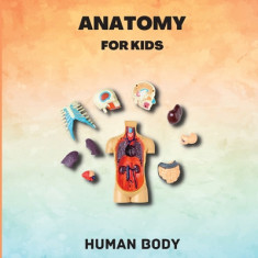 Anatomy for Kids (Human Body): Human Body Introduction for Children Ages 5 and Up/Kids' Guide to Human Anatomy (Science Book for Kids)