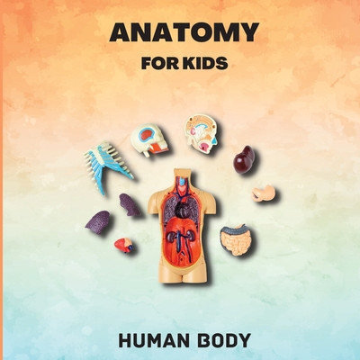 Anatomy for Kids (Human Body): Human Body Introduction for Children Ages 5 and Up/Kids&amp;#039; Guide to Human Anatomy (Science Book for Kids) foto