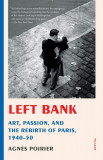 Left Bank: Art, Passion, and the Rebirth of Paris, 1940-50 | Agnes Poirier