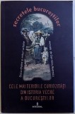 CELE MAI TERIBILE CURIOZITATI DIN ISTORIA VECHE A BUCURESTILOR de DAN - SILVIU BOERESCU , 2017