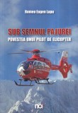 Romeo Eugen Lupu - Sub semnul pajurei. Povestea unui pilot de elicopter