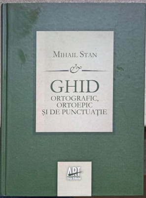 GHID ORTOGRAFIC, ORTOEPIC SI DE PUNCTUATIE PENTRU UZ SCOLAR-MIHAIL STAN foto