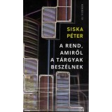 A rend, amiről a t&aacute;rgyak besz&eacute;lnek - Siska P&eacute;ter