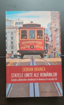 Statele Unite ale Rom&amp;acirc;nilor. Cărțile călătoriilor rom&amp;acirc;nești &amp;icirc;n America &amp;icirc;n secolul XX - Dorian Branea PRC foto