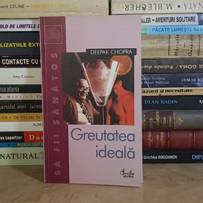 DEEPAK CHOPRA - GREUTATEA IDEALA _ GHID COMPLET PENTRU MENTINEREA GREUTATII IDEALE , 2003 * foto