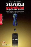 Paul Roberts - Sfarsitul petrolului in pragul unui dezastru (2008)