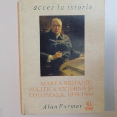 ACCES LA ISTORIE , MAREA BRITANIE , POLITICA EXTERNA SI COLONIALA , 1939 - 1964 de ALAN FARMER , 1997