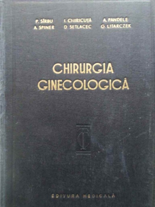 CHIRURGIA GINECOLOGICA, TEHNICA SI TACTICA-P. SIRBU, A. SPINER, I. CHIRICUTA, D. SETLACEC, A. PANDELE, G. L-261825