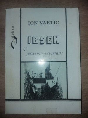 Ibsen si &bdquo;Teatrul invizibil&rdquo;- Ion Vartic
