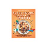 Super Foods for Super Kids Cookbook: 50 Delicious (and Secretly Healthy) Recipes Kids Will Love to Make