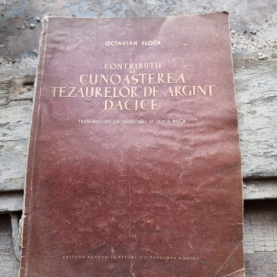 CONTRIBUTII LA CUNOASTEREA TEZAUREOR DE ARGINT DACICE.TEZAURUL DE LA SARACSAU SI SEICA MICA de OCTAVIAN FLOCA 1956 foto