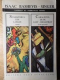 SCAMATORUL DIN LUBLIN (ROMAN). CABALISTUL DE PE EAST-BROADWAY SI ALTE POVESTIRI-ISAAC BASHEVIS SINGER-235179