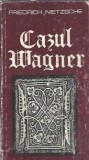 Cazul Wagner - Friedrich Nietzsche