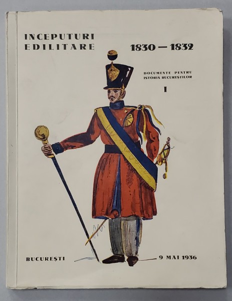 INCEPUTURI EDILITARE 1830 - 1832. VOL I: DOCUMENTE PENTRU ISTORIA BUCURESTILOR de EMIL VIRTOSU, HORIA OPRESCU, ION VIRTOSU 1936