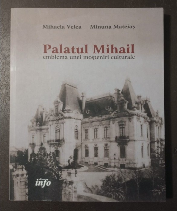 Mihaela Velea; Minuna Mateiaș - Palatul Mihail, emblema unei moșteniri culturale