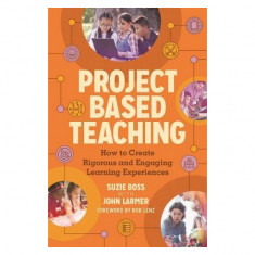 Project Based Teaching: How to Create Rigorous and Engaging Learning Experiences