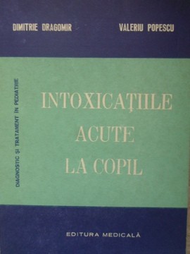 INTOXICATIILE ACUTE LA COPIL-DIMITRIE DRAGOMIR, VALERIU POPESCU-224738 foto