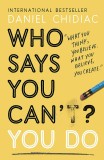 Who Says You Can&#039;t? You Do | Daniel Chidiac, Hodder &amp; Stoughton General Division