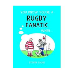 You Know You're a Rugby Fanatic When...