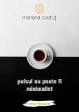 Pulsul nu poate fi minimalist | Mariana Codrut