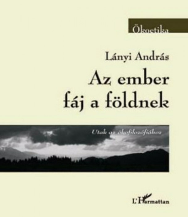 Az ember f&aacute;j a f&ouml;ldnek - Utak az &ouml;kofiloz&oacute;fi&aacute;hoz - L&aacute;nyi Andr&aacute;s