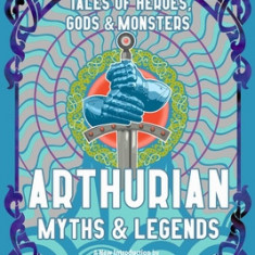 Arthurian Myths & Legends: Tales of Heroes, Gods & Monsters