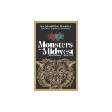 Monsters of the Midwest: True Tales of Bigfoot, Werewolves &amp; Other Legendary Creatures