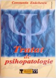 TRATAT DE PSIHOPATOLOGIE , ED. a - II - a de CONSTANTIN ENACHESCU , 2005
