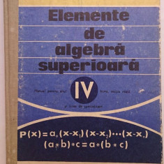 Elemente de algebra superioara Manual pentru anul IV de liceu - A. Hollinger